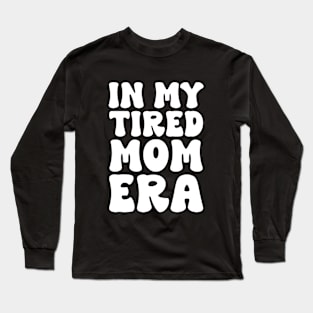 In my tired mom era funny Long Sleeve T-Shirt